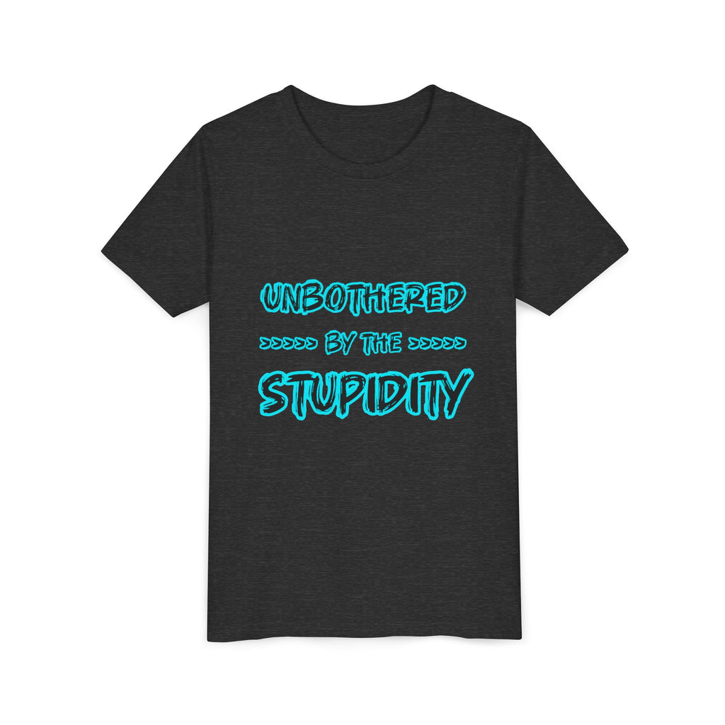 Youth Tee — "Unbothered by the Stupidity" Funny Graphic Shirt