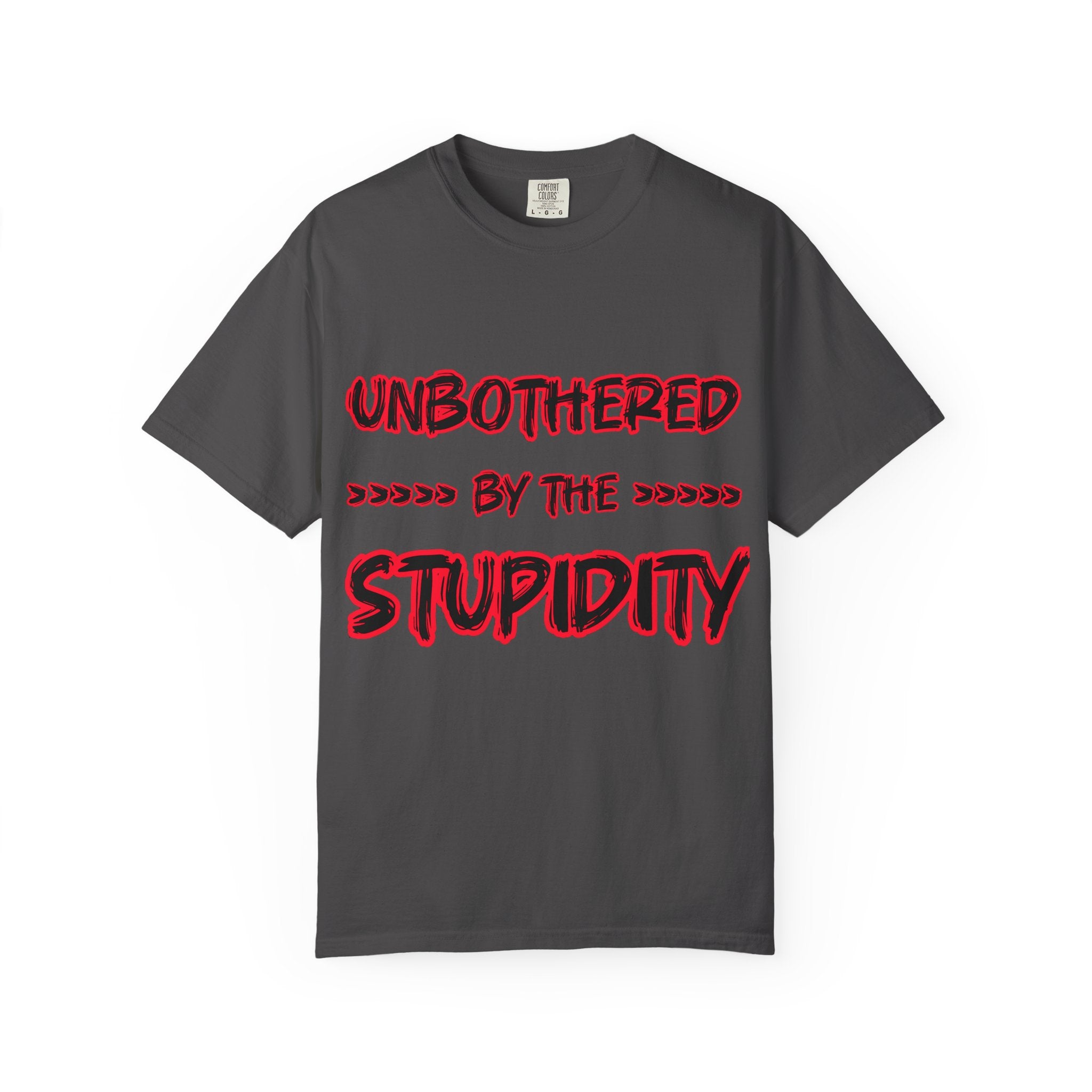 "Unbothered by the Stupidity" Unisex Garment-Dyed T-shirt