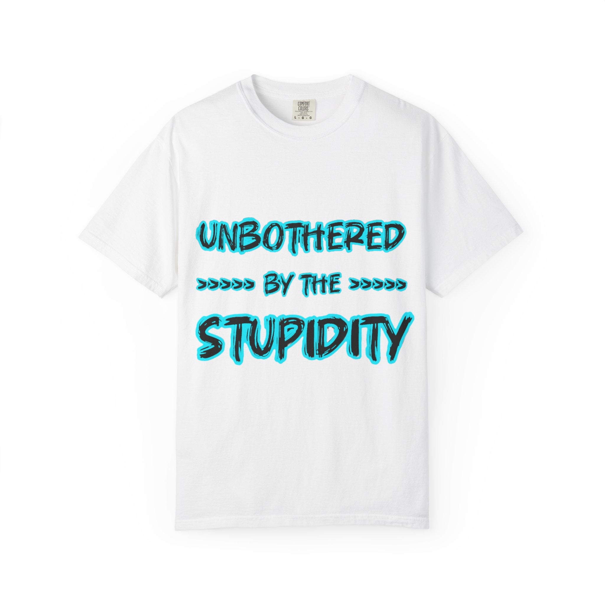 T-Shirt — "Unbothered by the Stupidity" Graphic Tee
