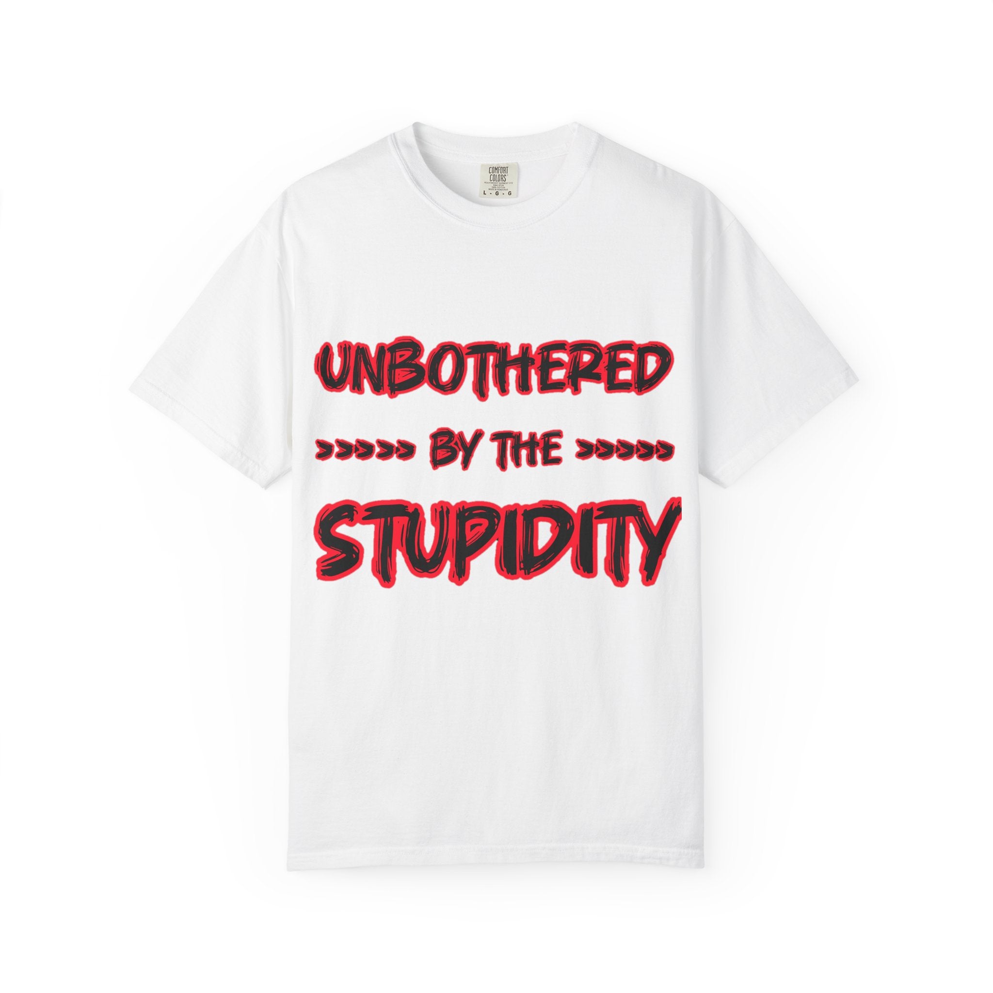 "Unbothered by the Stupidity" Unisex Garment-Dyed T-shirt