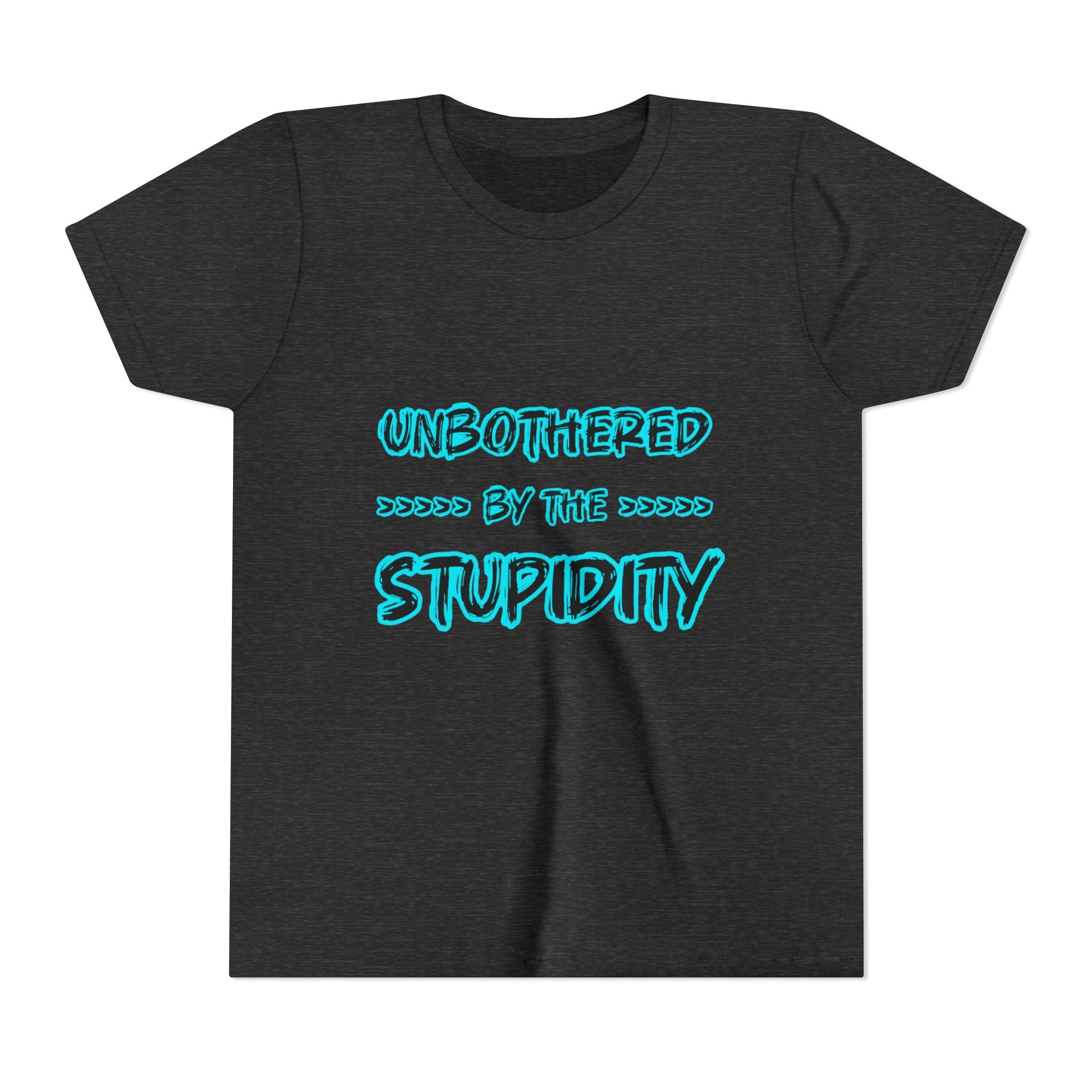 Youth Tee — "Unbothered by the Stupidity" Funny Graphic Shirt