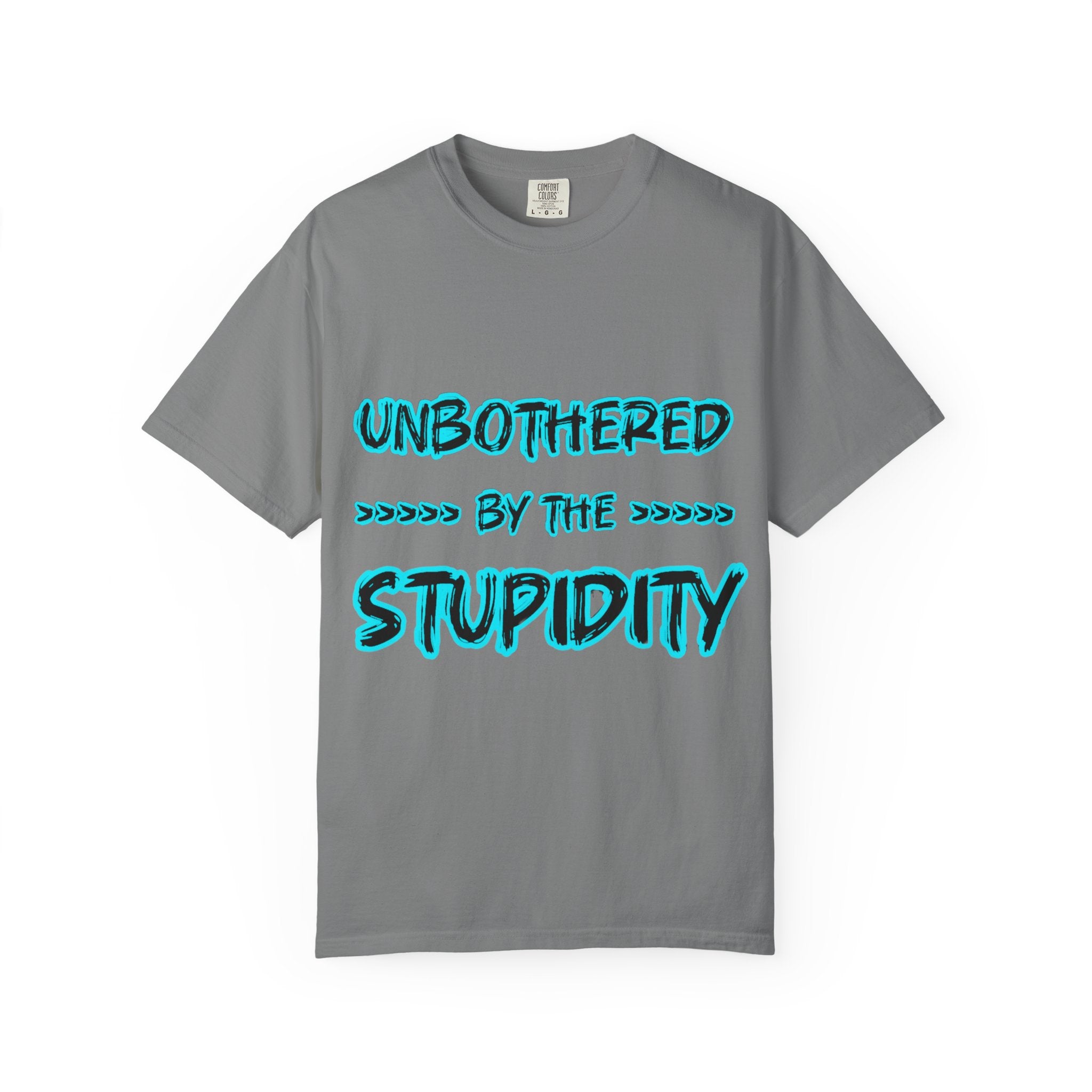T-Shirt — "Unbothered by the Stupidity" Graphic Tee