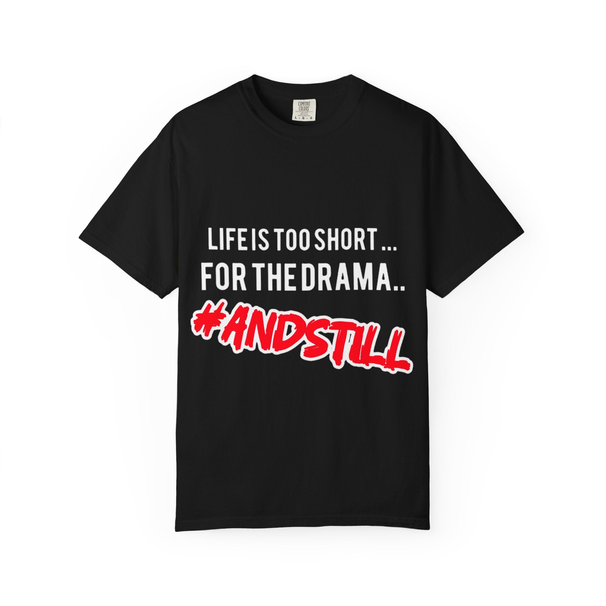 T-Shirt - "Life Is Too Short... For The Drama #ANDSTILL" Graphic Tee — Casual Statement Shirt for Drama-Free Living