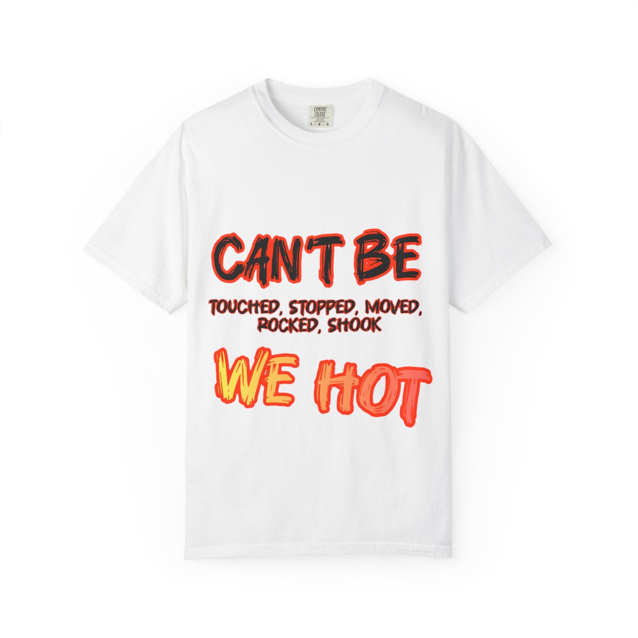 Can’t Be Touched We Hot T-Shirt — Graphic Streetwear Tee