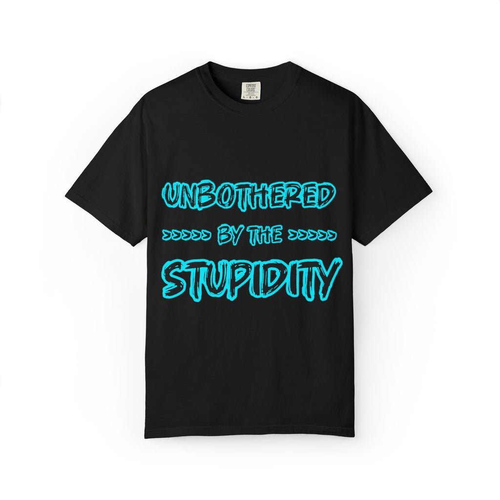 T-Shirt — "Unbothered by the Stupidity" Graphic Tee