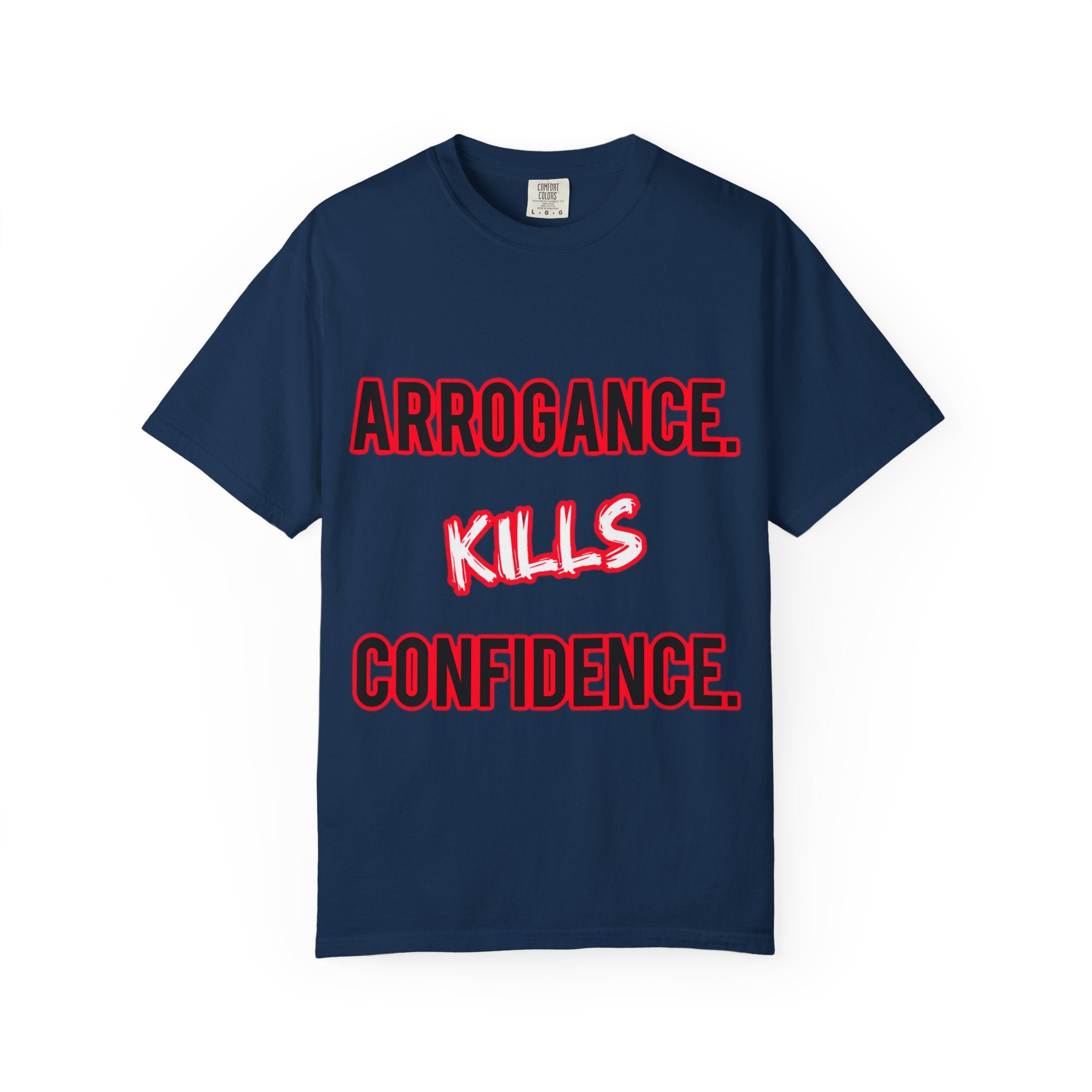 Arrogance Kills Confidence T-Shirt — Bold Motivational Graphic Tee